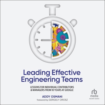 Audio CD Leading Effective Engineering Teams: Lessons for Individual Contributors and Managers from 10 Years at Google Book