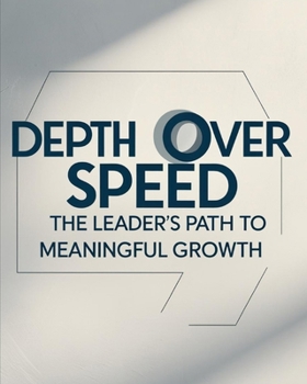 Paperback Depth Over Speed: The Leader's Path to Meaningful Growth Book