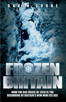 Paperback Frozen Britain: How the Big Freeze of 2010 Is the Beginning of Britain's New Mini Ice Age Book