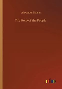 The Hero of the People: A Historical Romance of Love, Liberty and Loyalty