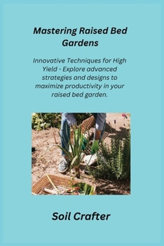 Paperback Mastering Raised Bed Gardens: Innovative Techniques for High Yield - Explore advanced strategies and designs to maximize productivity in your raised Book