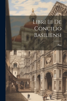 Libri Iii De Concilio Basiliensi