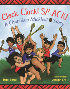 Clack, Clack! Smack!: A Cherokee Stickball Story