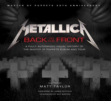 Hardcover Metallica: Back to the Front: A Fully Authorized Visual History of the Master of Puppets Album and Tour Book