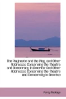 Paperback The Playhouse and the Play, and Other Addresses Concerning the Theatre and Democracy in America: And Book