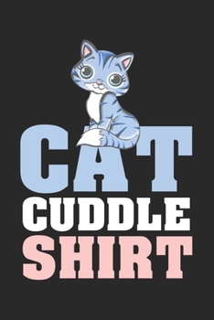 Cat Cuddle Shirt: Calendar, weekly planner, diary, notebook, book 105 pages in softcover. One week on one double page. For all appointments, notes and ... to take down and not forget. For 52 weeks.