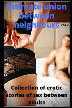 Intimate union between neighbours (vol 2): Collection of erotic stories of sex between adults