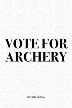 Paperback Vote For Archery: A 6x9 Inch Diary Notebook Journal With A Bold Text Font Slogan On A Matte Cover and 120 Blank Lined Pages Makes A Grea Book