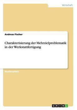 Paperback Charakterisierung der Mehrzielproblematik in der Werkstattfertigung [German] Book