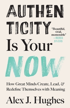 Paperback Authenticity Is Your Now: How Great Minds Create, Lead, and Redefine Themselves with Meaning Book