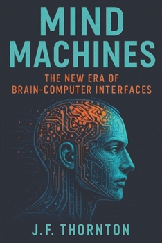 Mind Machines: The New Era of Brain-Computer Interfaces
