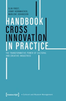 Handbook Cross Innovation in Practice: The Transformative Power of Cultural and Creative Industries (Cultural and Museum Management)