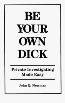 Paperback Be Your Own Dick: Private Investigating Made Easy Book
