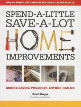 Paperback Spend-A-Little Save-A-Lot Home Improvements: Money-Saving Projects Anyone Can Do Book