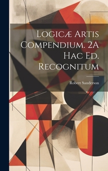 Hardcover Logicæ Artis Compendium. 2A Hac Ed. Recognitum [Spanish] Book