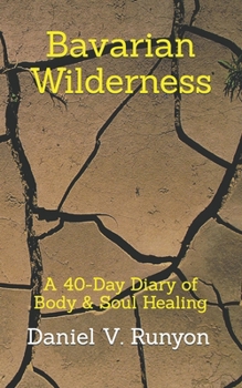 Paperback Bavarian Wilderness: A 40-Day Diary of Body & Soul Healing Book