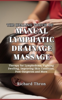 Paperback The Healing Touch of Manual Lymphatic Drainage Massage: Therapy for Lymphedema, Fighting Swelling, Improving Skin Condition, Post-Surgeries and More Book