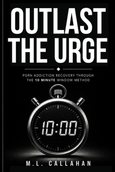 Paperback Outlast the Urge: Porn Addiction Recovery Through the 10 Minute Window Method Book