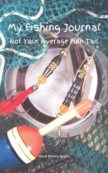 My Fishing Journal Not Your Average Fish Tail: A great Fisherman's Journal: Uses prompts, easy to detail a record of your trips, such as dates, moon ... gift for yourself or that fisherman you know!