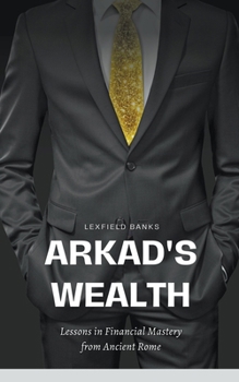 Paperback Arkad's Wealth: Lessons in Financial Mastery from Ancient Rome Book