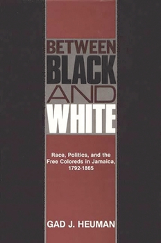 Between Black and White: Race, Politics, and the Free Coloreds in Jamaica, 1792-1865 (Contributions in Comparative Colonial Studies)