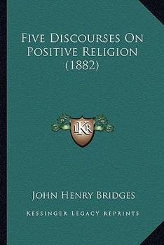 Paperback Five Discourses On Positive Religion (1882) Book