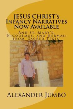 Paperback JESUS CHRIST's Infancy Narratives Now Available: And St. Mary's; Nicodemus, and Hermas; from 'Sacred Texts' Book
