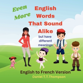 Even More English Words That Sound Alike: but have different meanings (English Words That Sound Alike French Versions)