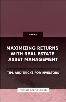 Paperback Maximizing Returns with Real Estate Asset Management - Tips and Tricks for Investors Book