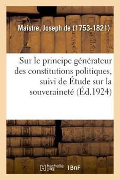 Essai sur le principe générateur des constitutions politiques, suivi de Étude sur la souveraineté