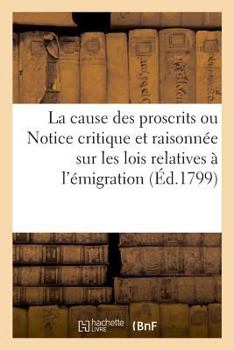 Paperback La cause des proscrits ou Notice critique et raisonnée sur les lois relatives à l'émigration [French] Book