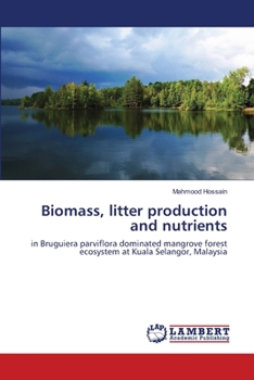 Biomass, litter production and nutrients: in Bruguiera parviflora dominated mangrove forest ecosystem at Kuala Selangor, Malaysia