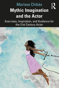 Paperback Mythic Imagination and the Actor: Exercises, Inspiration, and Guidance for the 21st Century Actor Book