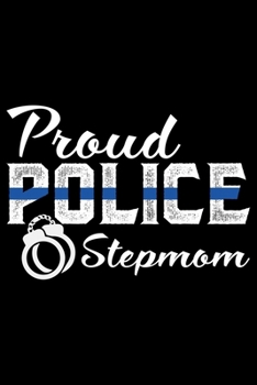 Proud Police Stepmom: Police Officer Journal Notebook Gifts, Thin Blue Line Notebook Journal, Proud Police Officer, Gift Idea for Cop, Police Officer Gifts for Men Women