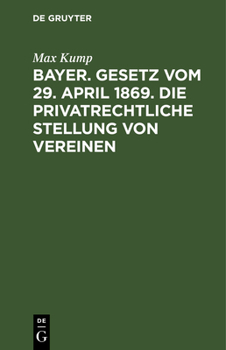 Hardcover Bayer. Gesetz Vom 29. April 1869. Die Privatrechtliche Stellung Von Vereinen: Betr. Mit Specieller Berücksichtigung Des Sächsischen Gesetzes Vom 15. J [German] Book