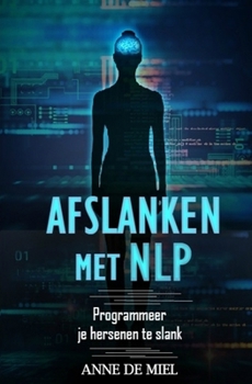 Paperback Afslanken met NLP: Programmeer je hersenen te slank - Manipuleer je onderbewustzijn voor je droomfiguur [Dutch] Book