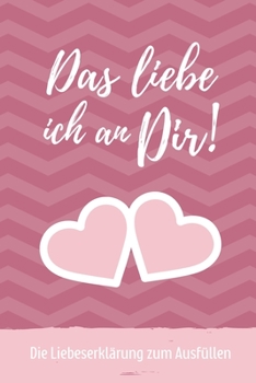 Paperback Das Liebe Ich an Dir! Die Liebeserkl?rung Zum Ausf?llen: A5 Notizbuch Ausf?llbuch f?r deinen Partner - Geschenke Liebe - P?rchen Buch - Liebeserkl?run [German] Book