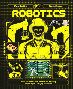 Hardcover Robotics: Meet the Robots and Find Out the Amazing Ways They're Changing Our World Book