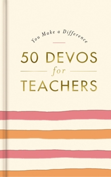 Hardcover 50 Devos for Teachers: A 50-Day Devotional - The Perfect Appreciation Gift or Encouraging Present for the Teacher or Educator in Your Life Book