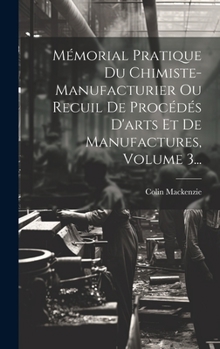 Hardcover Mémorial Pratique Du Chimiste-manufacturier Ou Recuil De Procédés D'arts Et De Manufactures, Volume 3... [French] Book