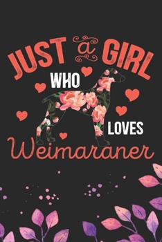 Just A Girl Who Loves Weimaraner: Cool Weimaraner Dog Journal Notebook - Weimaraner Puppy Lover Gifts – Funny Weimaraner Dog Notebook - Weimaraner ... Dad & Mom Gifts. 6 x 9 in 120 pages
