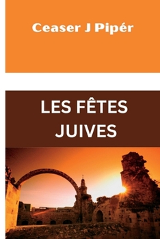 Paperback Les Fêtes Juives: Comprendre les jours du messie dans les fêtes d'Israël. [French] Book
