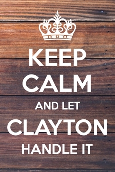 Paperback Keep Calm and Let Clayton Handle It: 6x9" Dot Bullet Notebook/Journal Funny Gift Idea Book