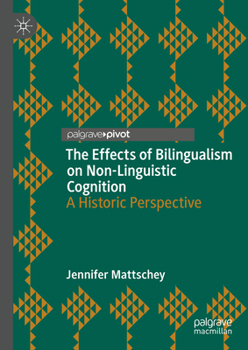 Hardcover The Effects of Bilingualism on Non-Linguistic Cognition: A Historic Perspective Book