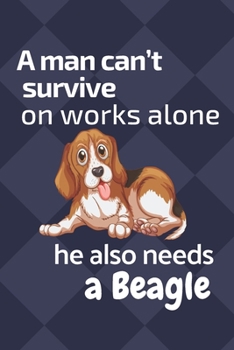 A man can't survive on works alone he also needs a Beagle: For Beagle Dog Fans