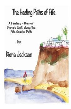 Paperback The Healing Paths of Fife: A Fantasy - Memoir. Diana's Walk on The Fife Coastal Path Book