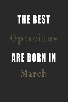 The best Opticians are born in March journal: Lined Opticians Diary Notebook, Journal or Planner and Opticians Gift,Thank You Gift for Opticians or Gift Idea for Retirement
