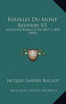 Paperback Fouilles Du Mont Beuvray V1: Ancienne Bibracte De 1867 A 1895 (1899) [French] Book