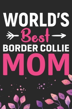 World's Best Border Collie Mom: Cool Border Collie Dog Journal Notebook - Border Collie Puppy Lover Gifts – Funny Border Collie Dog Notebook - Border Collie Owner Gifts. 6 x 9 in 120 pages