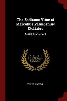 The Zodiacus Vitae of Marcellus Palingenius Stellatus: An Old School-Book